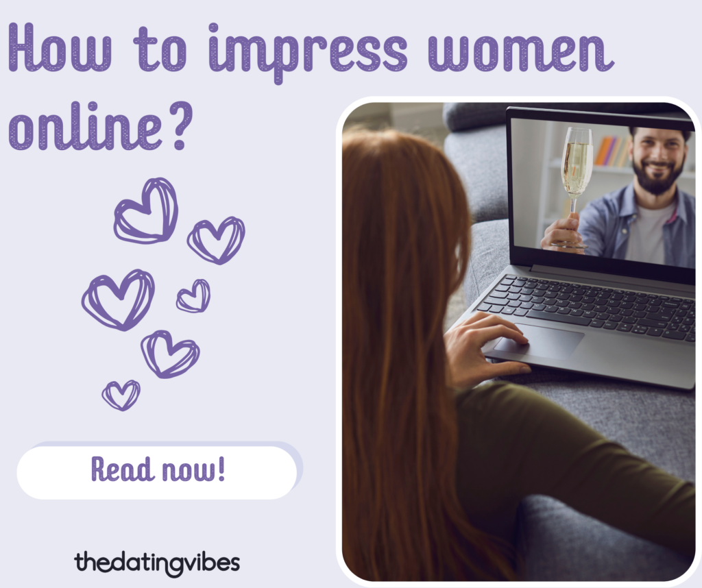 How to Impress Women While Dating Online: Top 10 Tips