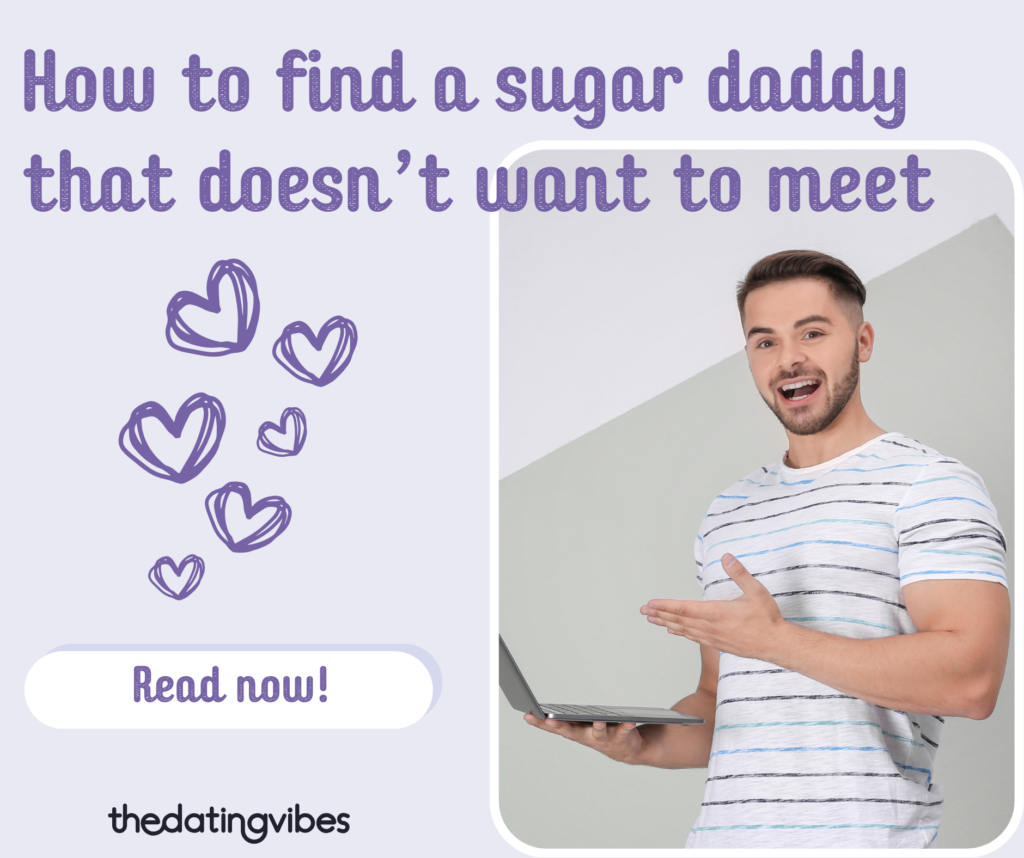 How to Find a Sugar Daddy That Doesn’t Want to Meet (Yes, They Exist!) 